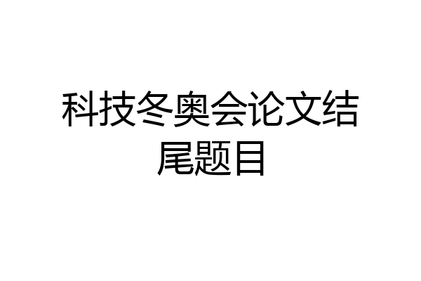 科技冬奥会论文结尾题目