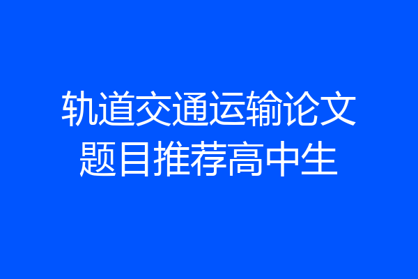 轨道交通运输论文题目推荐高中生