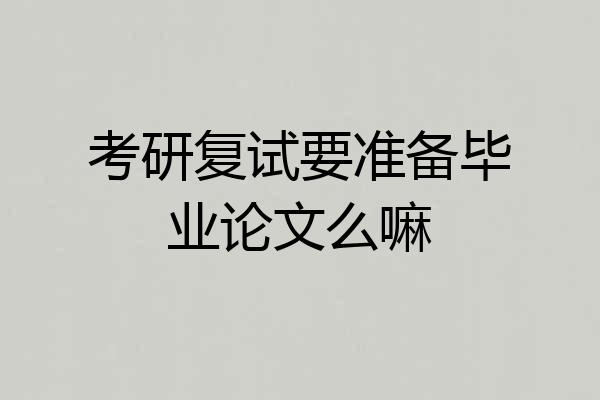 考研复试要准备毕业论文么嘛