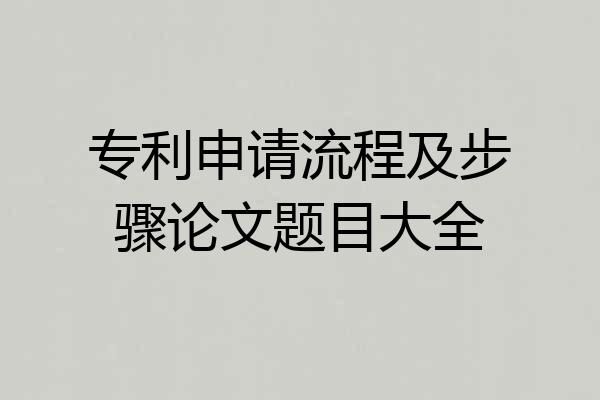专利申请流程及步骤论文题目大全