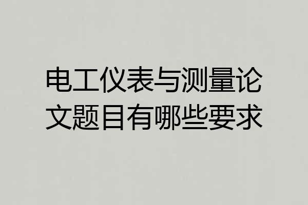 电工仪表与测量论文题目有哪些要求