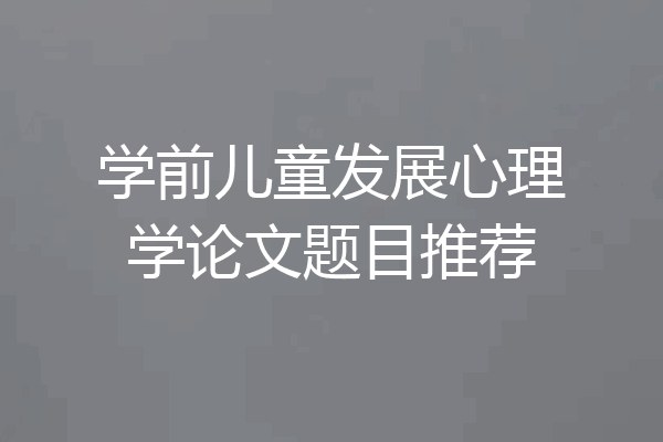 学前儿童发展心理学论文题目推荐