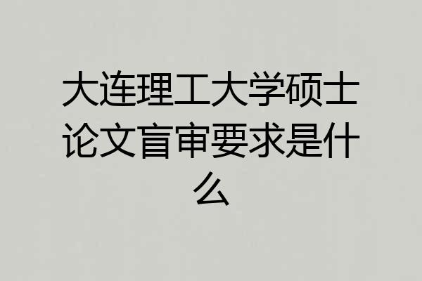 大连理工大学硕士论文盲审要求是什么
