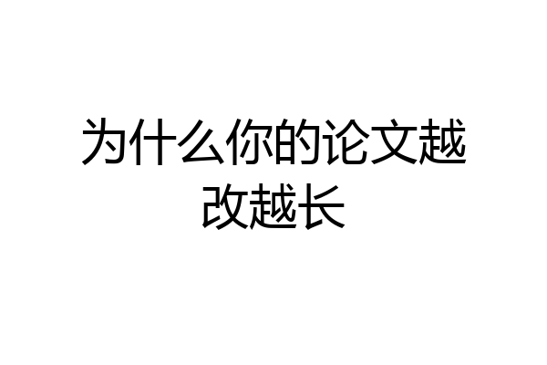 为什么你的论文越改越长