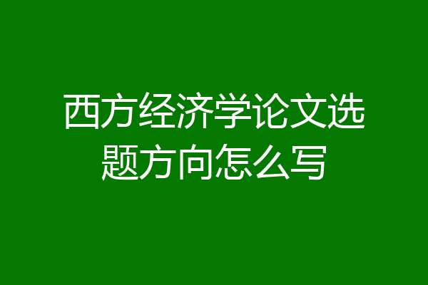 西方经济学论文选题方向怎么写