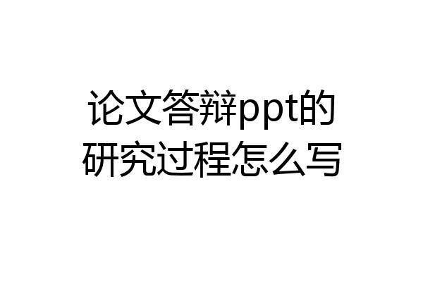 论文答辩ppt的研究过程怎么写