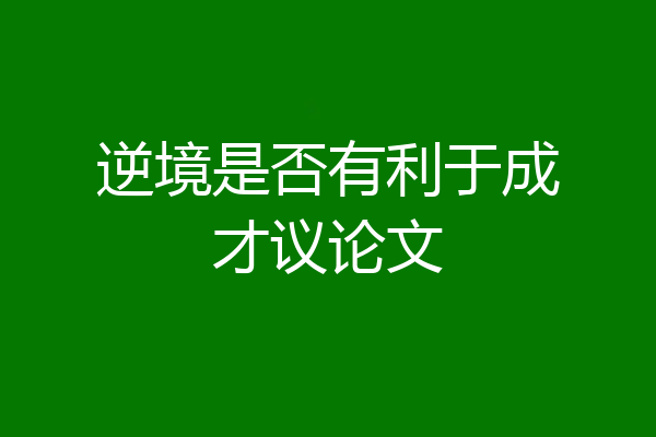逆境是否有利于成才议论文