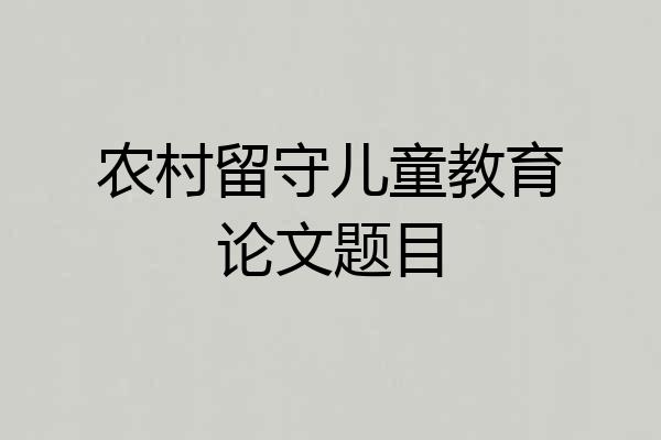 农村留守儿童教育论文题目