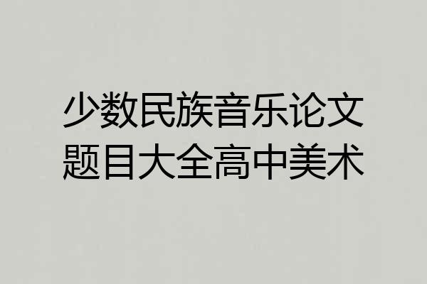 少数民族音乐论文题目大全高中美术