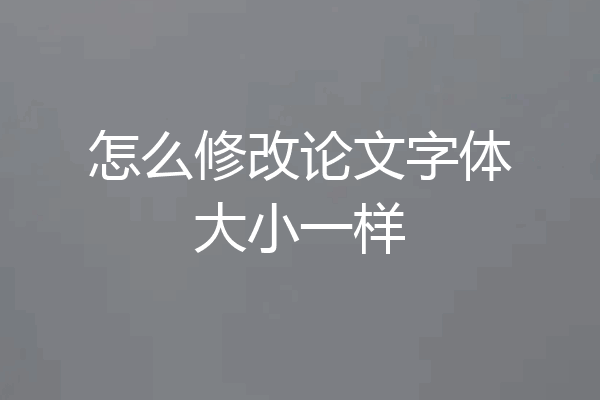 怎么修改论文字体大小一样