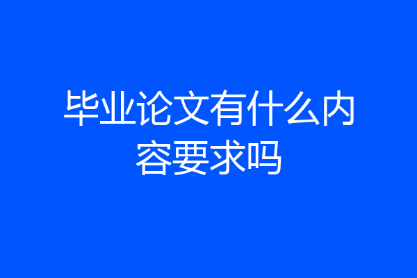 毕业论文有什么内容要求吗