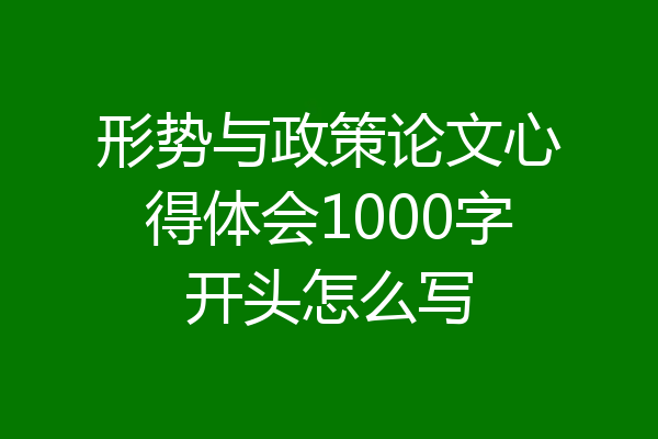 形势与政策论文心得体会1000字开头怎么写