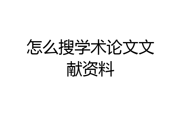 怎么搜学术论文文献资料