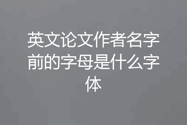 英文论文作者名字前的字母是什么字体