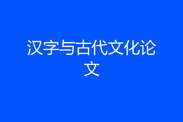 汉字与古代文化论文