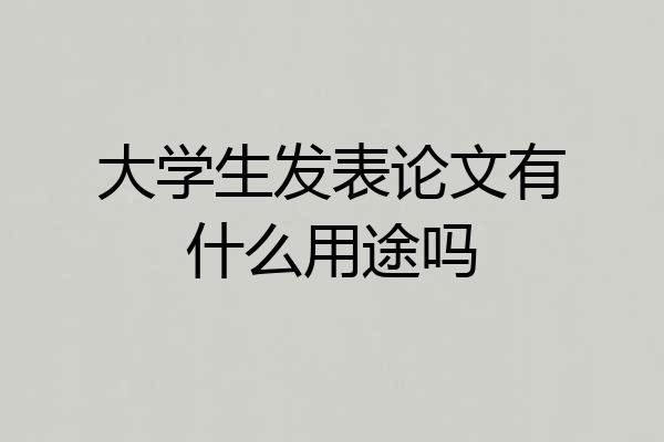 大学生发表论文有什么用途吗