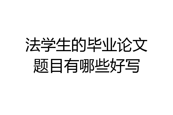 法学生的毕业论文题目有哪些好写