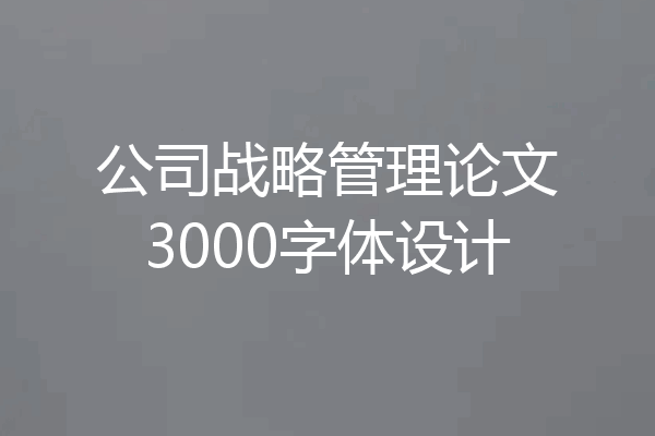 公司战略管理论文3000字体设计
