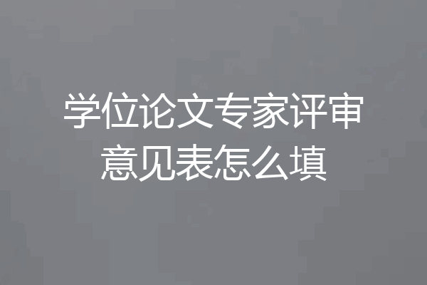 学位论文专家评审意见表怎么填