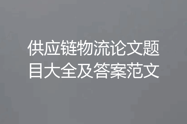 供应链物流论文题目大全及答案范文