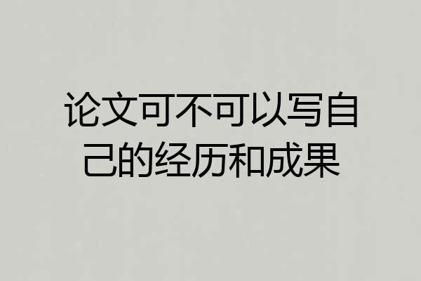 论文可不可以写自己的经历和成果