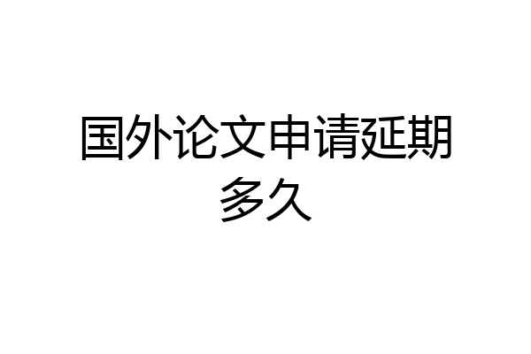 国外论文申请延期多久