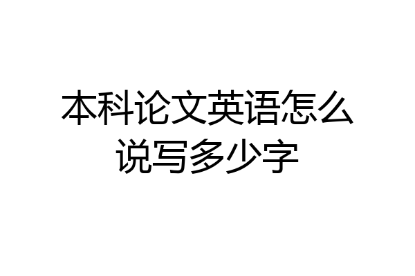 本科论文英语怎么说写多少字