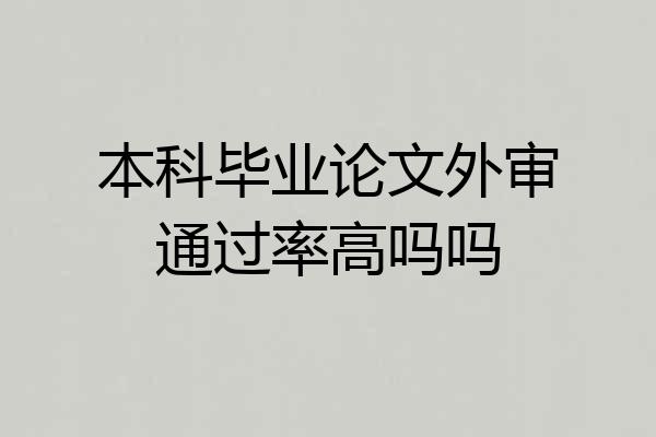 本科毕业论文外审通过率高吗吗