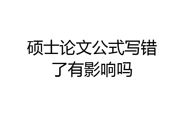 硕士论文公式写错了有影响吗