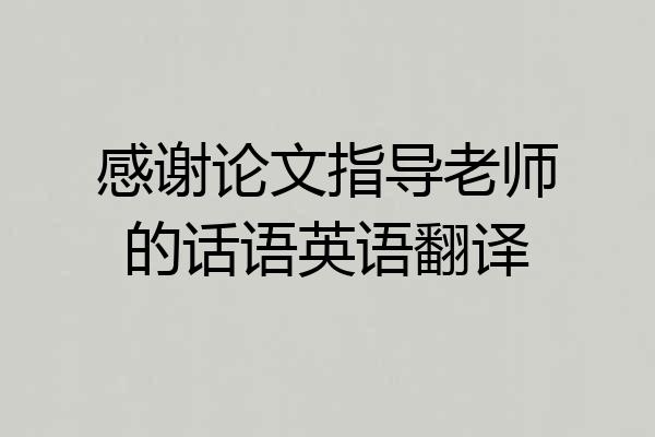 感谢论文指导老师的话语英语翻译