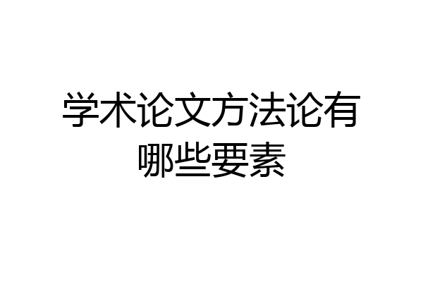 学术论文方法论有哪些要素