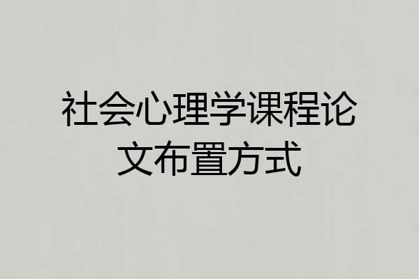 社会心理学课程论文布置方式