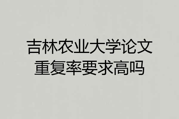 吉林农业大学论文重复率要求高吗