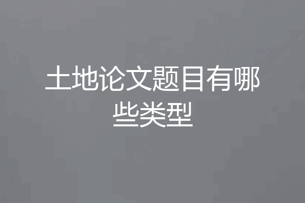 土地论文题目有哪些类型