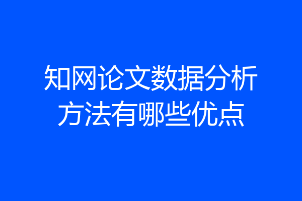 知网论文数据分析方法有哪些优点