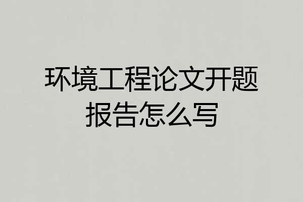 环境工程论文开题报告怎么写