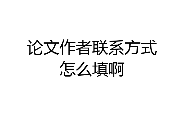 论文作者联系方式怎么填啊