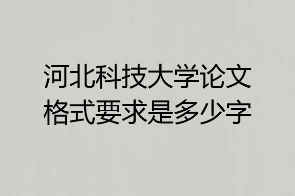 河北科技大学论文格式要求是多少字