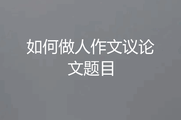如何做人作文议论文题目