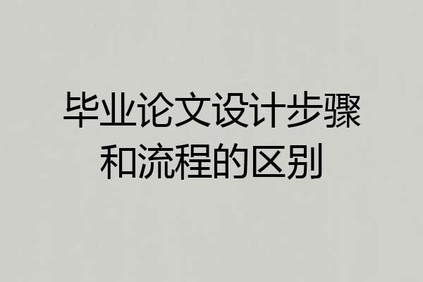 毕业论文设计步骤和流程的区别