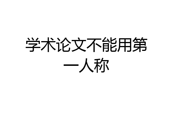 学术论文不能用第一人称