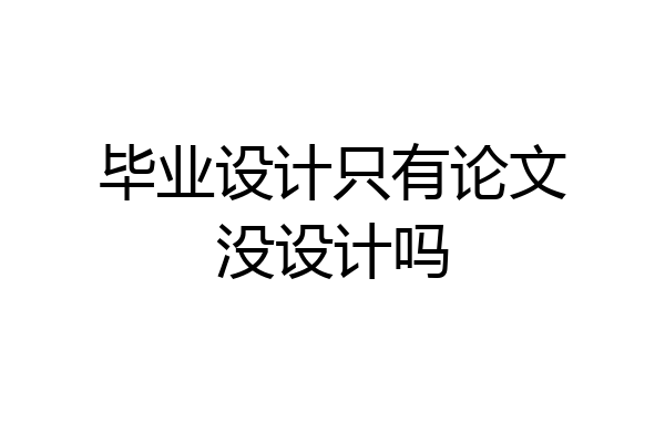 毕业设计只有论文没设计吗