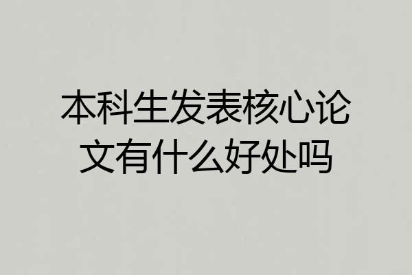 本科生发表核心论文有什么好处吗