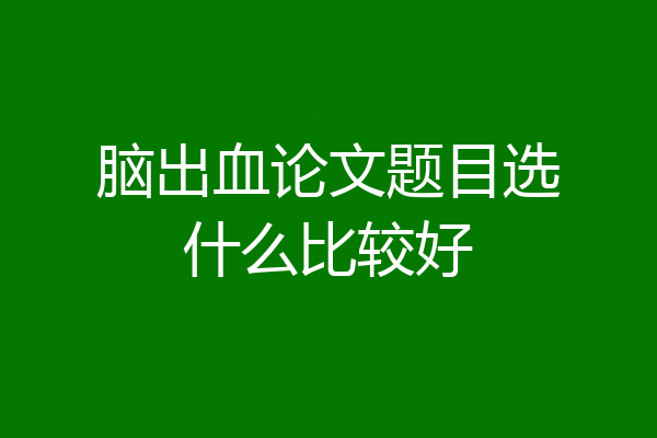 脑出血论文题目选什么比较好