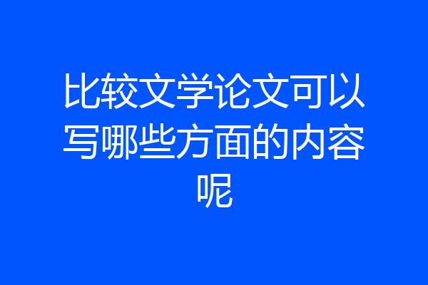 比较文学论文可以写哪些方面的内容呢