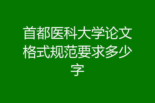 首都医科大学论文格式规范要求多少字