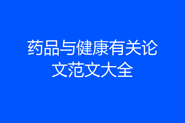 药品与健康有关论文范文大全