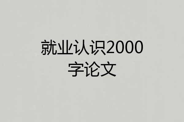 就业认识2000字论文