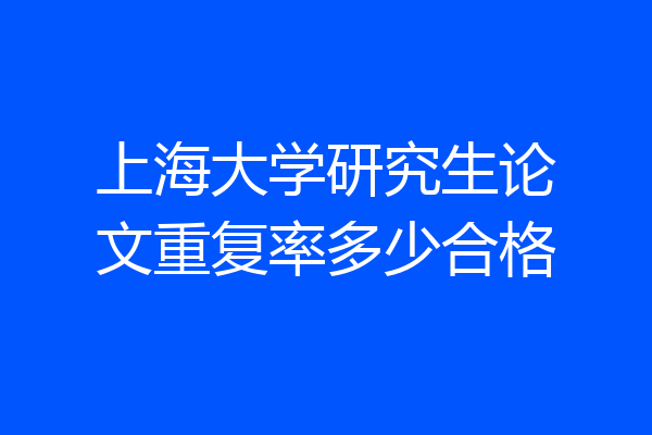 上海大学研究生论文重复率多少合格