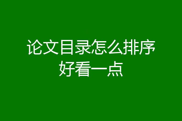 论文目录怎么排序好看一点